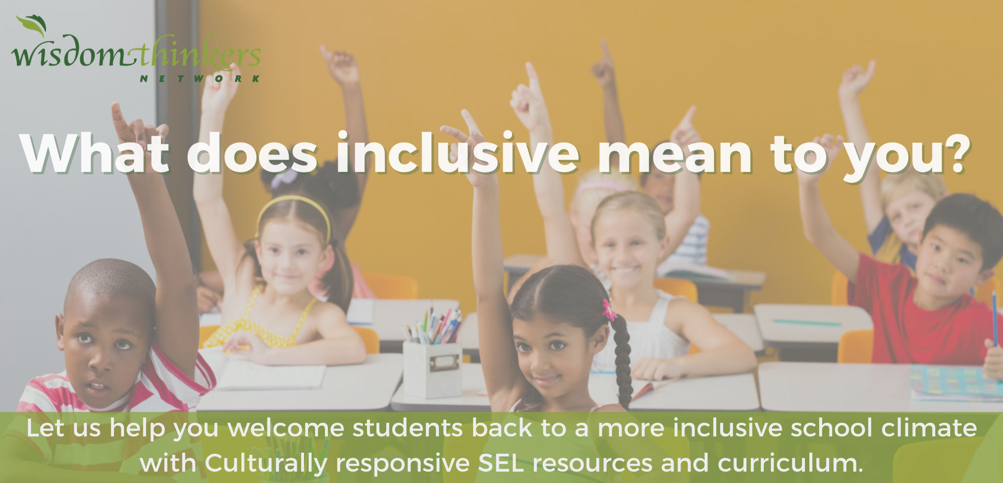 What does inclusive mean to you? Let us help you welcome students back to a more inclusive school climate with Culturally responsive SEL resources and curriculum.